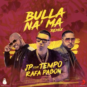 JP Ft. Tempo Y Rafa Pabon – Bulla Na Ma (Remix)
